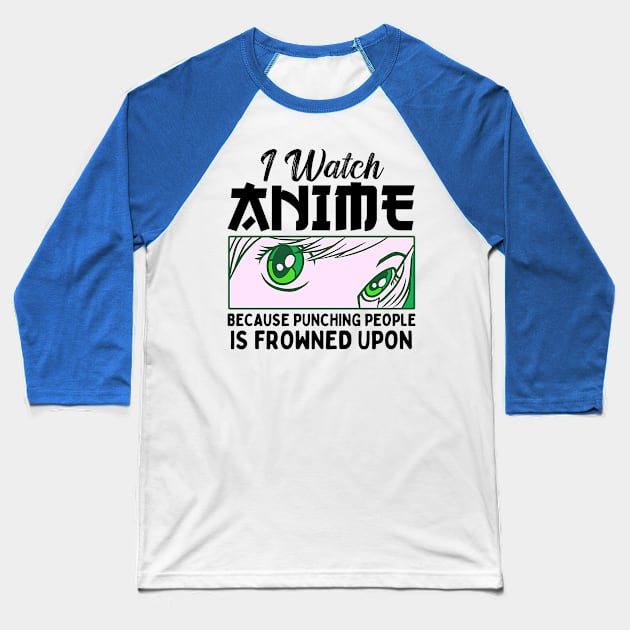 I Watch Anime Because Punching People Is Frowned Upon Baseball T-Shirt by Mad Art